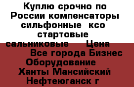 Куплю срочно по России компенсаторы сильфонные, ксо, стартовые, сальниковые,  › Цена ­ 80 000 - Все города Бизнес » Оборудование   . Ханты-Мансийский,Нефтеюганск г.